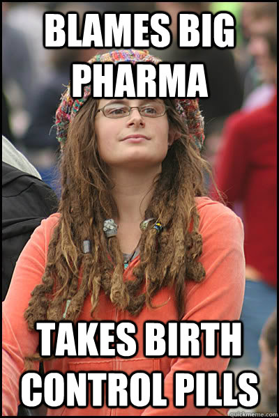 blames big pharma takes birth control pills - blames big pharma takes birth control pills  College Liberal