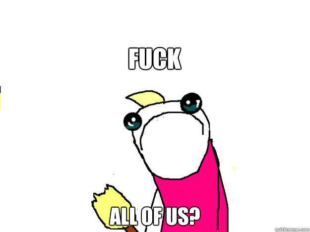 FUCK all of us?  All the things sad