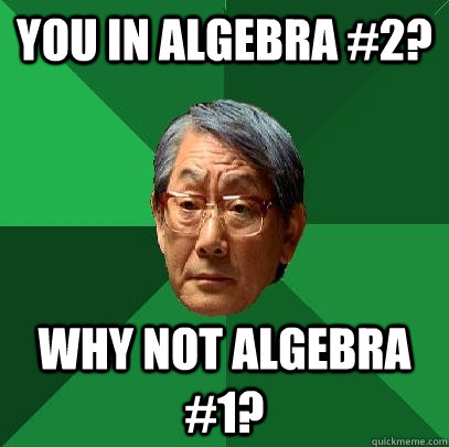 you in algebra #2? Why not algebra #1?  High Expectations Asian Father