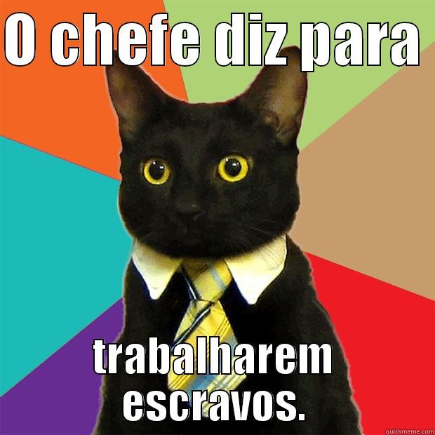 O CHEFE DIZ PARA  TRABALHAREM ESCRAVOS. Business Cat