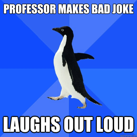professor makes bad joke laughs out loud  Socially Awkward Penguin