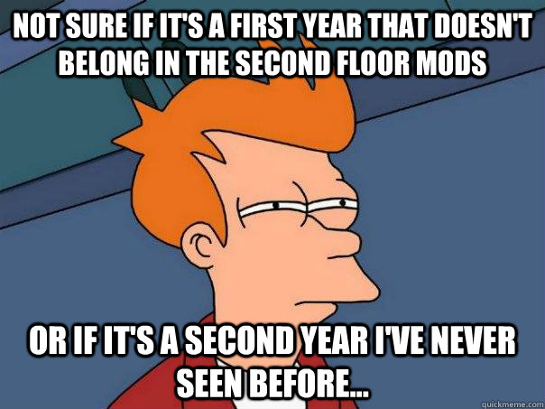 Not sure if it's a first year that doesn't belong in the second floor mods or if it's a second year i've never seen before...  Futurama Fry