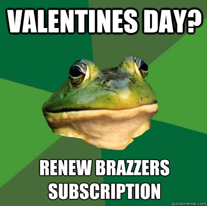Valentines Day? Renew Brazzers Subscription  Foul Bachelor Frog