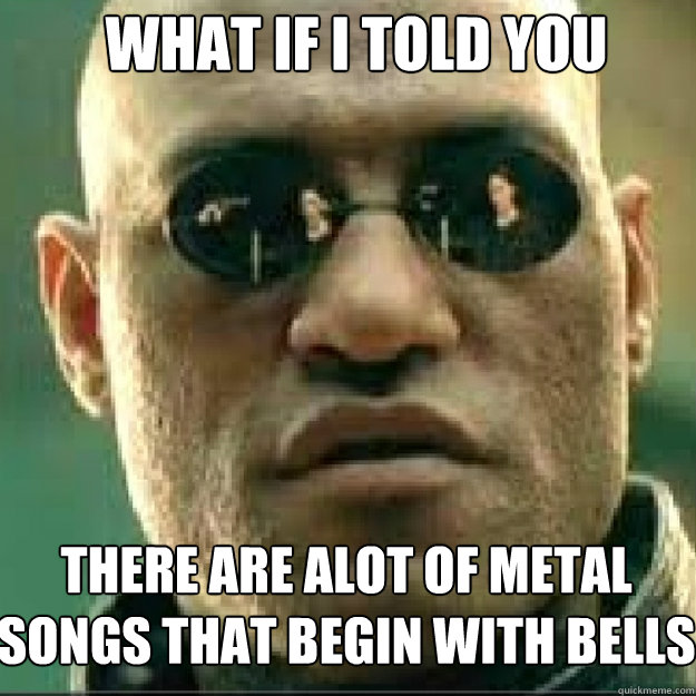 WHAT IF I TOLD YOU There are alot of metal songs that begin with bells  - WHAT IF I TOLD YOU There are alot of metal songs that begin with bells   Matrix Mopheus