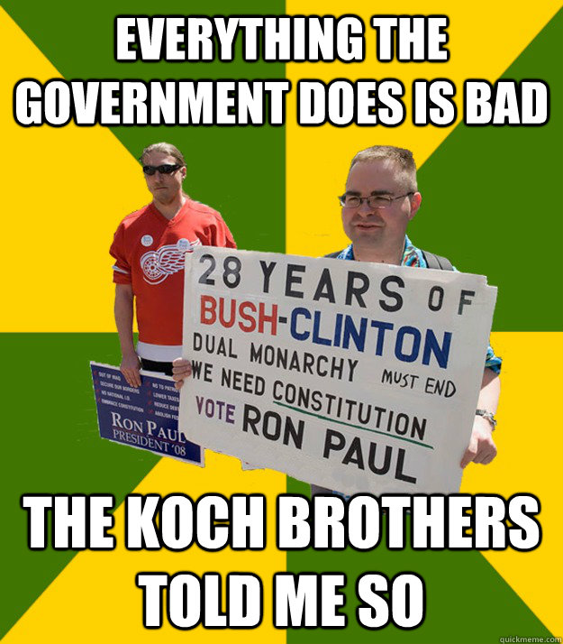 everything the government does is bad the koch brothers told me so  Brainwashed Libertarian