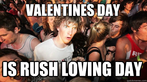valentines day is rush loving day  Sudden Clarity Clarence
