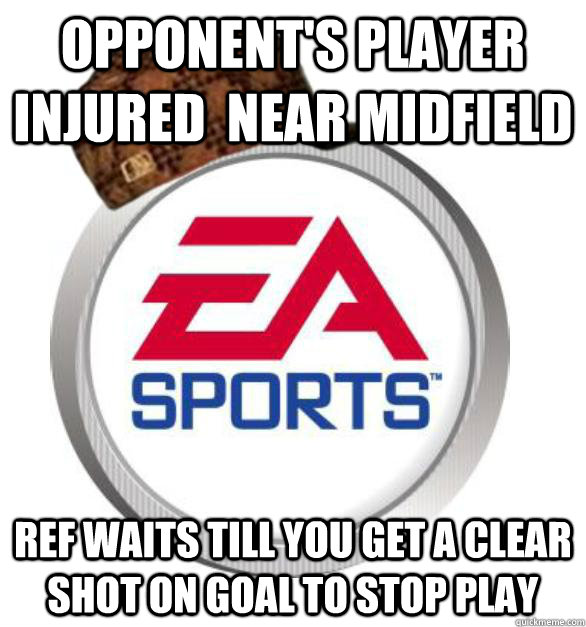 OPPONENT'S PLAYER INJURED  NEAR MIDFIELD REF WAITS TILL YOU GET A CLEAR SHOT ON GOAL TO STOP PLAY  Scumbag EA Sports