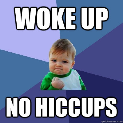 WOKE UP NO HICCUPS  Success Kid