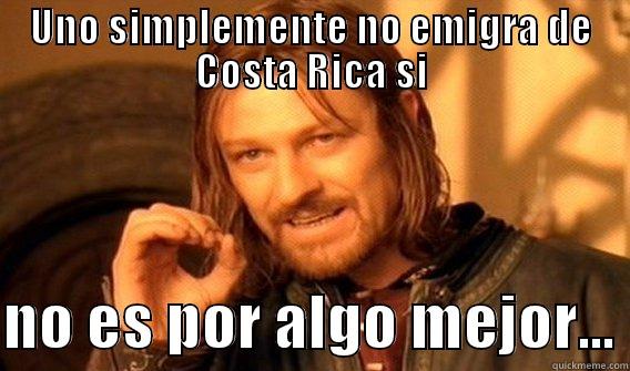 UNO SIMPLEMENTE NO EMIGRA DE COSTA RICA SI  NO ES POR ALGO MEJOR... One Does Not Simply