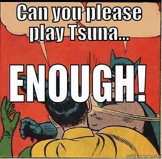 CAN YOU PLEASE PLAY TSUNA... ENOUGH! Slappin Batman