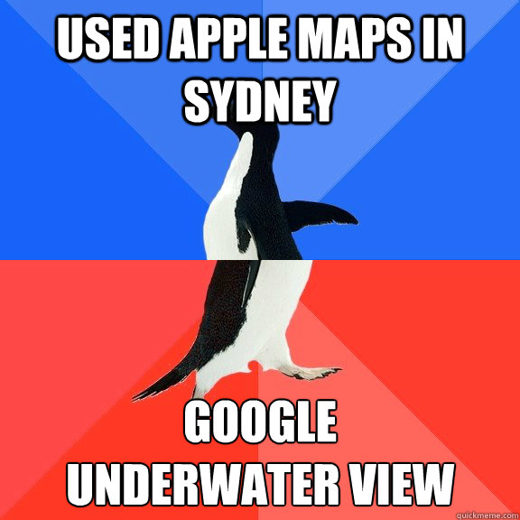 Used Apple Maps in sydney Google 
underwater view  Socially Awkward Awesome Penguin