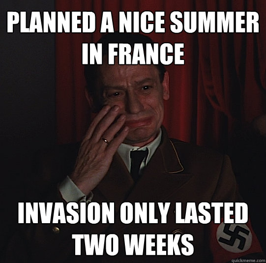 Planned a nice summer in France Invasion only lasted two weeks  