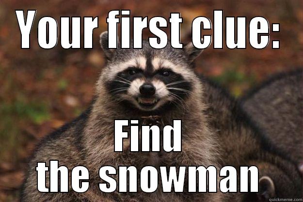 YOUR FIRST CLUE: FIND THE SNOWMAN Evil Plotting Raccoon