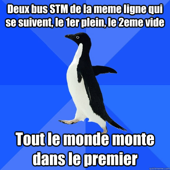 Deux bus STM de la meme ligne qui se suivent, le 1er plein, le 2eme vide Tout le monde monte dans le premier  Socially Awkward Penguin