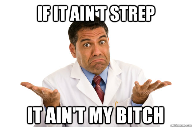 If it ain't strep It ain't my bitch  