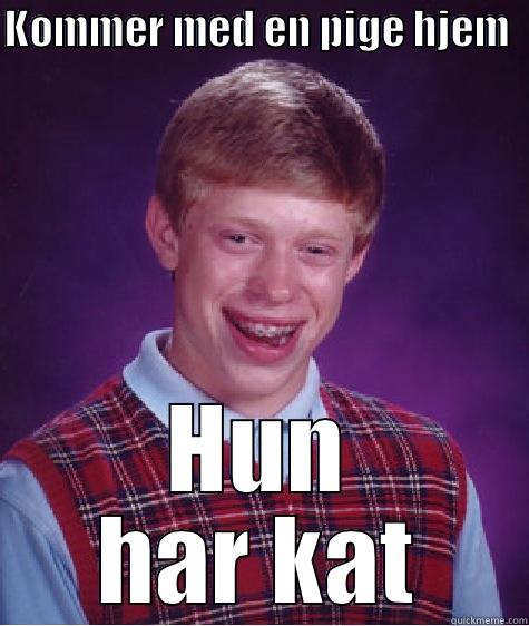 KOMMER MED EN PIGE HJEM  HUN HAR KAT Bad Luck Brian