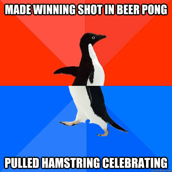Made winning shot in beer pong pulled hamstring celebrating  Socially Awesome Awkward Penguin