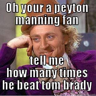 tom brady - OH YOUR A PEYTON MANNING FAN TELL ME HOW MANY TIMES HE BEAT TOM BRADY Condescending Wonka