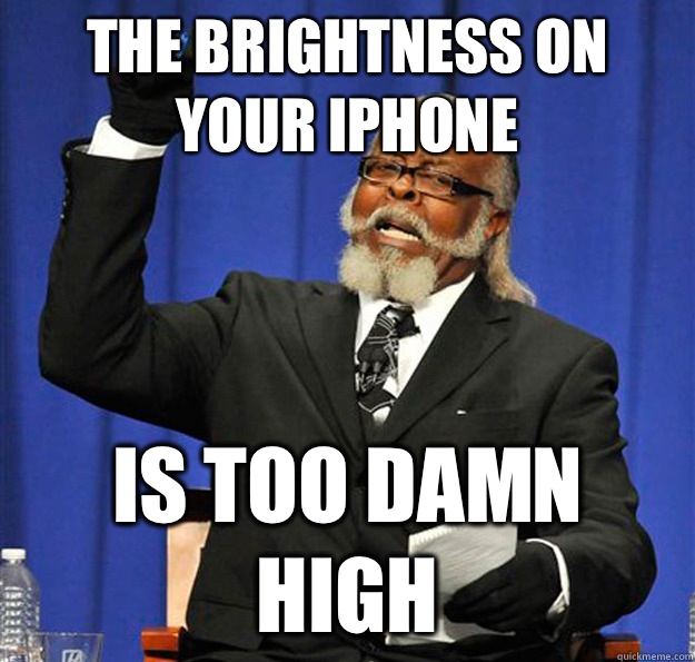 The brightness on your iPhone Is too damn high  Jimmy McMillan