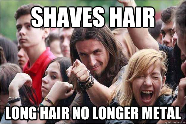 Shaves hair Long hair no longer metal  