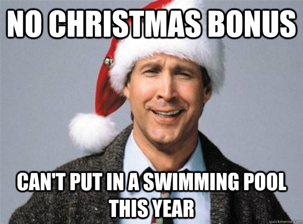 No Christmas Bonus Can't put in a swimming pool this year - No Christmas Bonus Can't put in a swimming pool this year  Griswold First World Problems