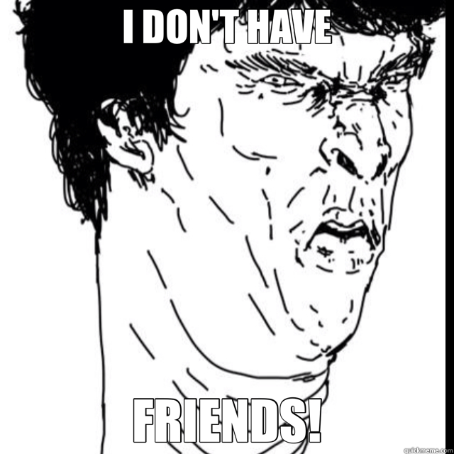 I Don T Have Friends
