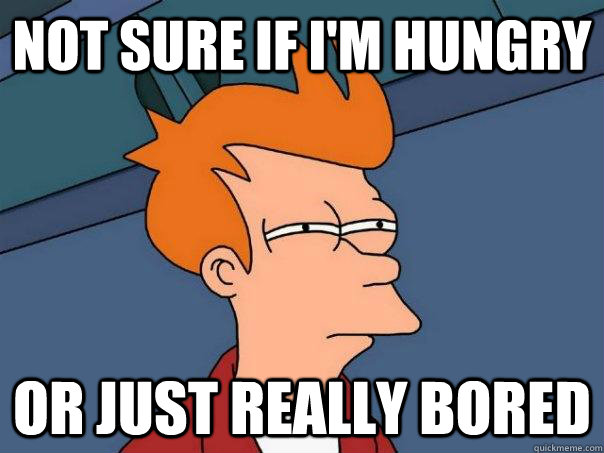 not sure if i'm hungry or just really bored  Futurama Fry