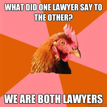 What did one lawyer say to the other? WE are Both Lawyers - What did one lawyer say to the other? WE are Both Lawyers  Anti-Joke Chicken