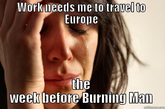 WORK NEEDS ME TO TRAVEL TO EUROPE THE WEEK BEFORE BURNING MAN First World Problems