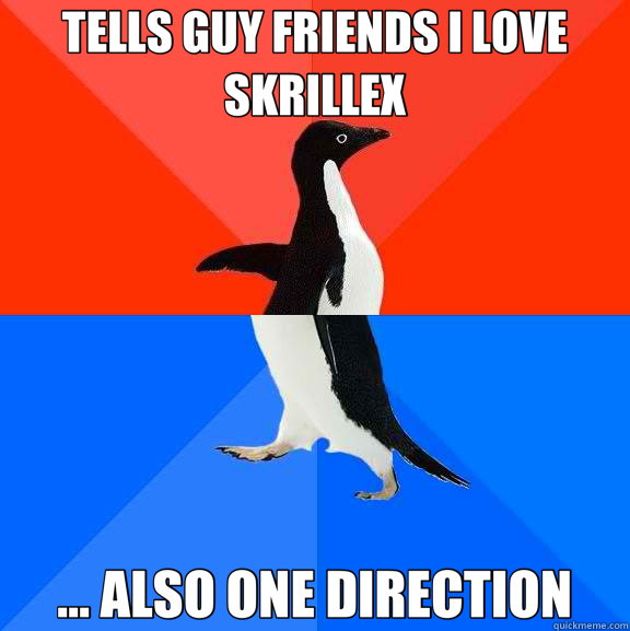 TELLS GUY FRIENDS I LOVE SKRILLEX ... ALSO ONE DIRECTION  Socially Awesome Awkward Penguin