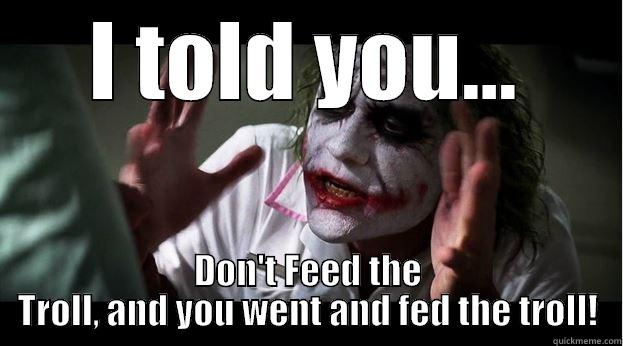 I TOLD YOU... DON'T FEED THE TROLL, AND YOU WENT AND FED THE TROLL! Joker Mind Loss