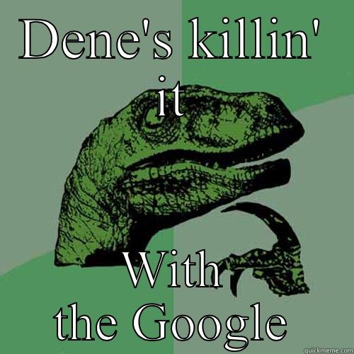 DENE'S KILLIN' IT WITH THE GOOGLE Philosoraptor