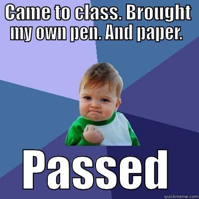 CAME TO CLASS. BROUGHT MY OWN PEN. AND PAPER.  PASSED Success Kid
