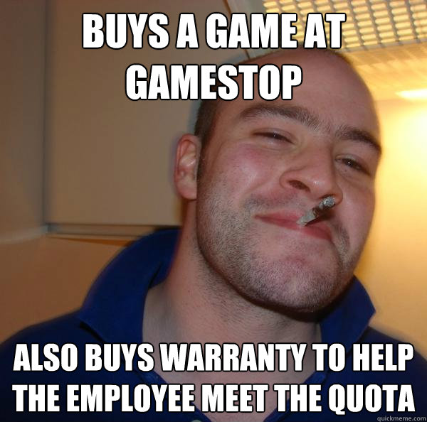 Buys a game at  Gamestop also buys warranty to help the employee meet the quota - Buys a game at  Gamestop also buys warranty to help the employee meet the quota  Misc