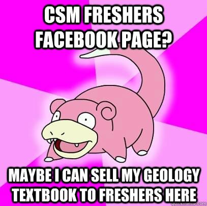 CSM Freshers Facebook Page? Maybe I can sell my Geology textbook to freshers here  Slowpoke