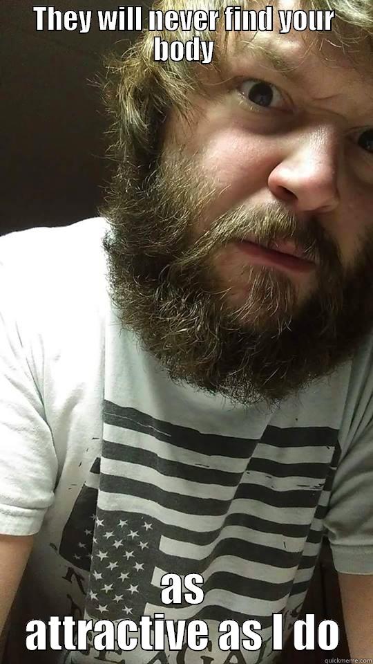 THEY WILL NEVER FIND YOUR BODY AS ATTRACTIVE AS I DO Misc