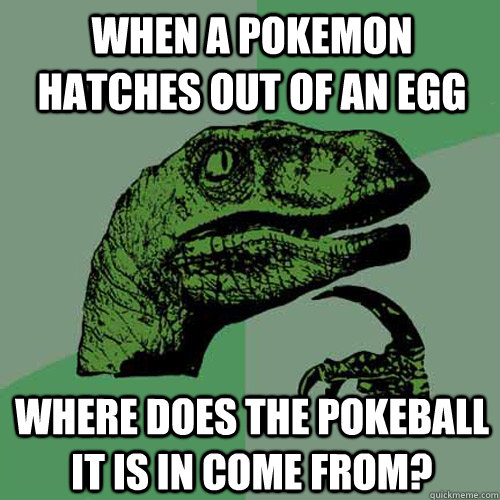 When a pokemon hatches out of an egg where does the pokeball it is in come from? - When a pokemon hatches out of an egg where does the pokeball it is in come from?  Philosoraptor