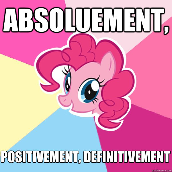 ABSOLUEMENT, POSITIVEMENT, DEFINITIVEMENT  Pinkie Pie