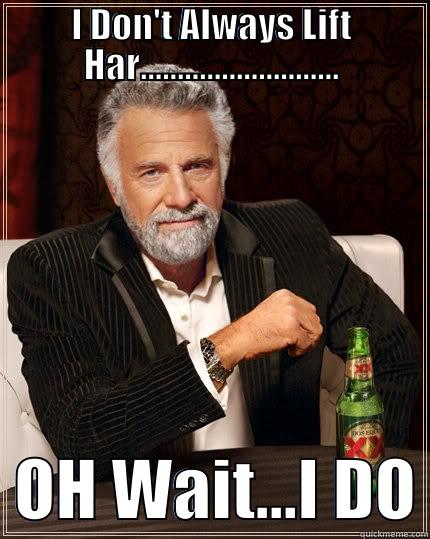I DON'T ALWAYS LIFT HAR...........................   OH WAIT...I DO The Most Interesting Man In The World