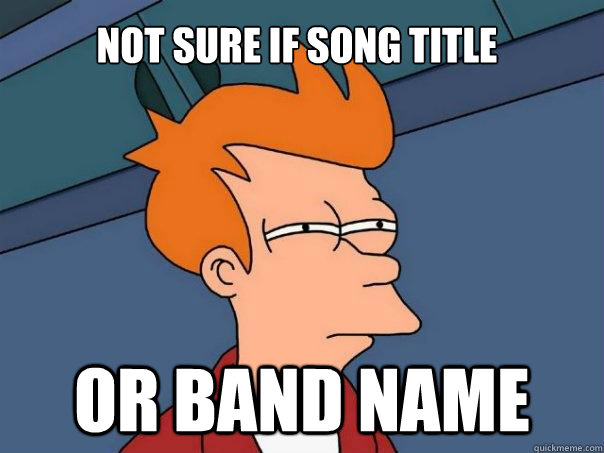not sure if song title or band name - not sure if song title or band name  Futurama Fry