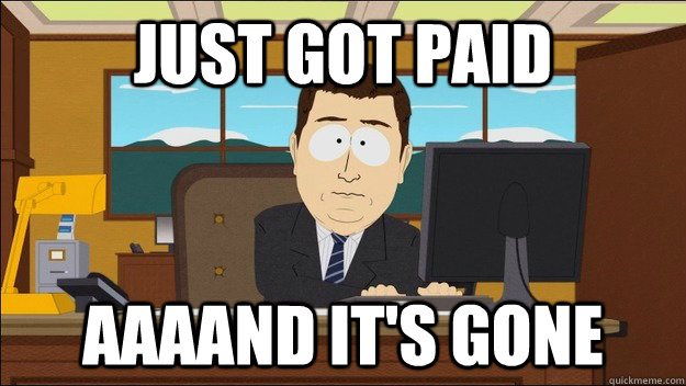 just got paid AAAAND It's gone  aaaand its gone