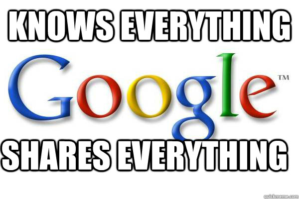 KNOWS EVERYTHING SHARES EVERYTHING  Good Guy Google