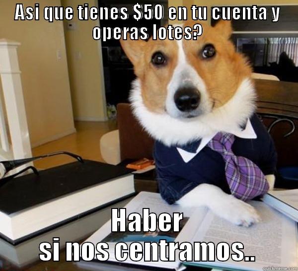 ASI QUE TIENES $50 EN TU CUENTA Y OPERAS LOTES? HABER SI NOS CENTRAMOS.. Lawyer Dog