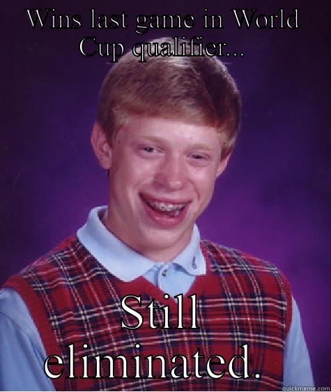 WINS LAST GAME IN WORLD CUP QUALIFIER... STILL ELIMINATED.  Bad Luck Brian