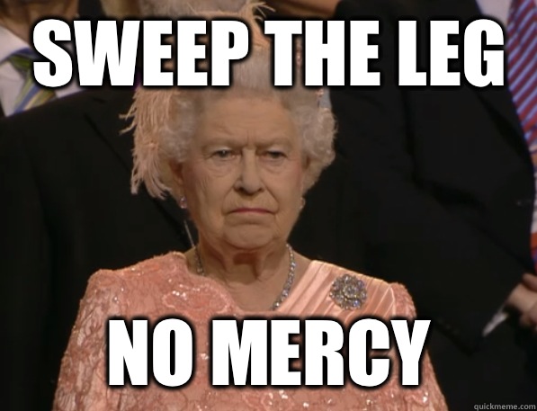 Sweep the leg No mercy - Sweep the leg No mercy  Annoyed Queen