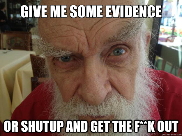 give me some evidence or shutup and get the f**k out - give me some evidence or shutup and get the f**k out  James Randi Skeptical Brow