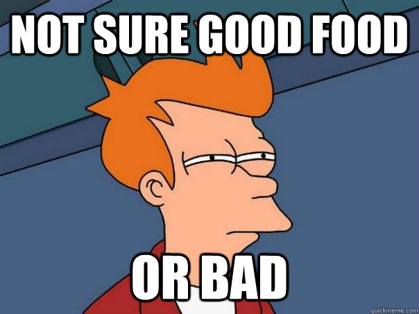 Not sure good food Or bad  Futurama Fry
