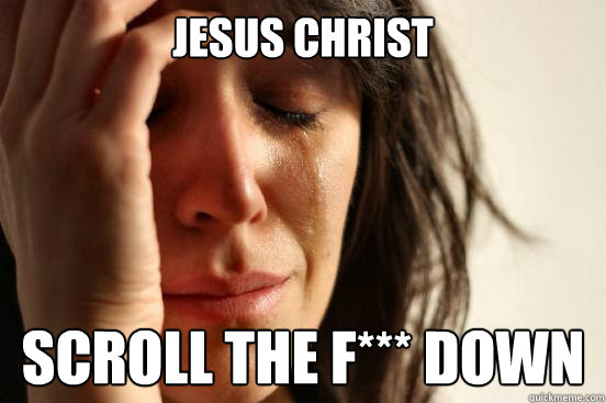 Jesus Christ Scroll the f*** down  First World Problems