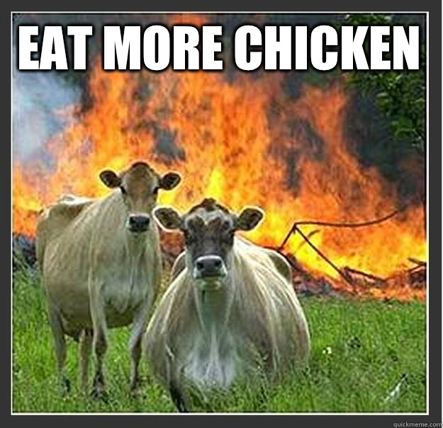 EAT MORE CHICKEN  - EAT MORE CHICKEN   Evil cows