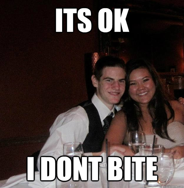 ITs ok I dont bite  Biting meme